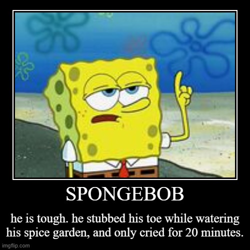 spongebob is demotivational | image tagged in funny,demotivationals | made w/ Imgflip demotivational maker