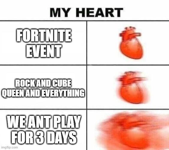 forntite!! | FORTNITE EVENT; ROCK AND CUBE QUEEN AND EVERYTHING; WE ANT PLAY FOR 3 DAYS | image tagged in my heart blank | made w/ Imgflip meme maker