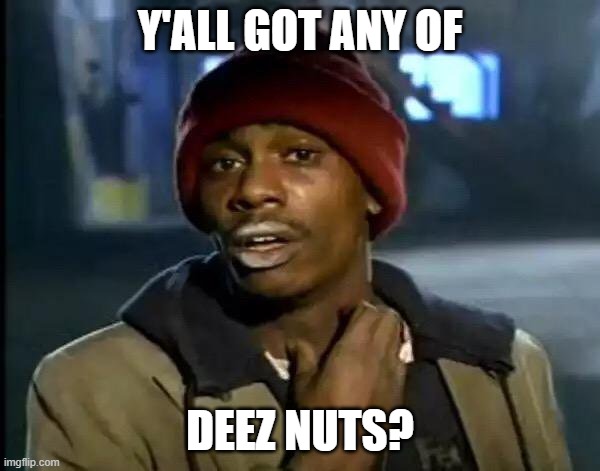 Y'all Got Any More Of That | Y'ALL GOT ANY OF; DEEZ NUTS? | image tagged in memes,y'all got any more of that | made w/ Imgflip meme maker