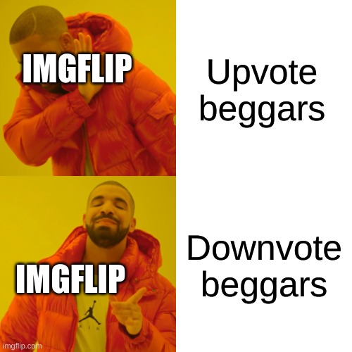 Drake Hotline Bling | Upvote beggars; IMGFLIP; Downvote beggars; IMGFLIP | image tagged in memes,drake hotline bling | made w/ Imgflip meme maker