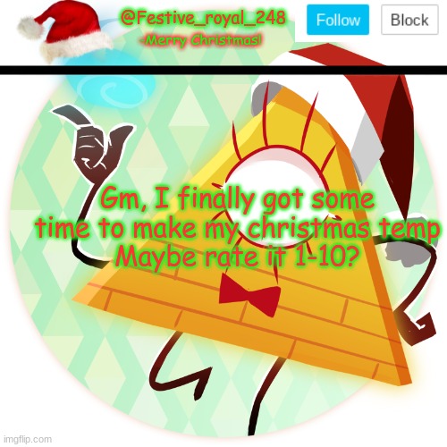 (Its not the best rn, I know) | Gm, I finally got some time to make my christmas temp
Maybe rate it 1-10? | image tagged in royal's christmas announcement temp,new temp,bill cipher,xmas,reeeeeeeeeeeeeee,good morning | made w/ Imgflip meme maker