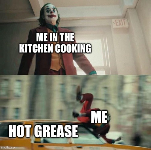 Cooking tho |  ME IN THE KITCHEN COOKING; ME; HOT GREASE | image tagged in joaquin phoenix joker car,cooking,grease | made w/ Imgflip meme maker