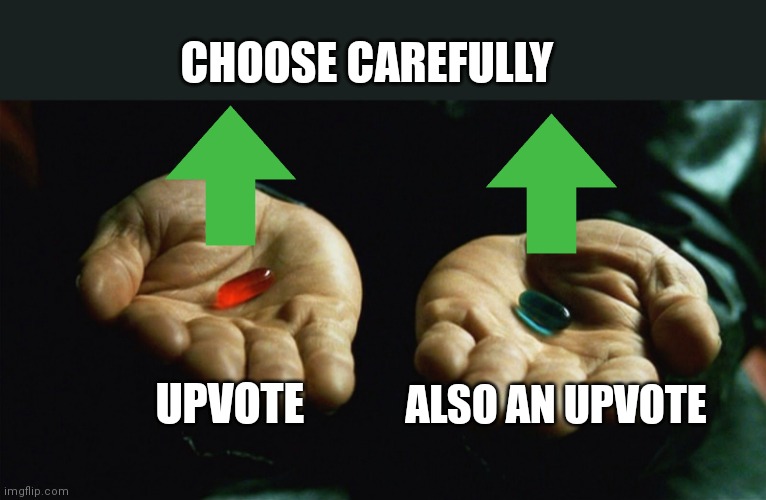 Red pill blue pill | UPVOTE ALSO AN UPVOTE CHOOSE CAREFULLY | image tagged in red pill blue pill | made w/ Imgflip meme maker