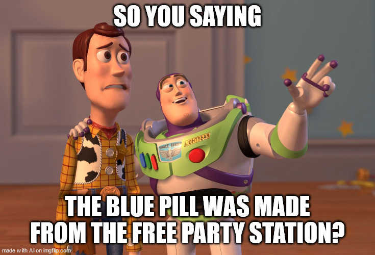 donke | SO YOU SAYING; THE BLUE PILL WAS MADE FROM THE FREE PARTY STATION? | image tagged in ai meme | made w/ Imgflip meme maker