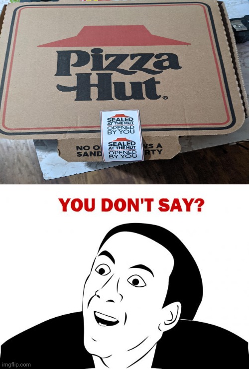 Pizza Hut: Sealed at the hut, opened by you | image tagged in memes,you don't say,pizza hut,funny,you had one job,you had one job just the one | made w/ Imgflip meme maker