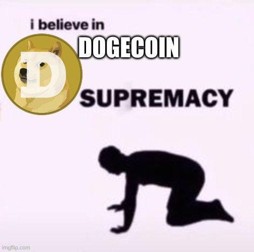 Dogeboi | DOGECOIN | image tagged in i believe in supremacy | made w/ Imgflip meme maker