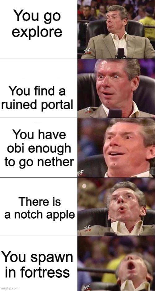 just imagine | You go explore; You find a ruined portal; You have obi enough to go nether; There is a notch apple; You spawn in fortress | image tagged in happy happier happiest overly happy pog | made w/ Imgflip meme maker