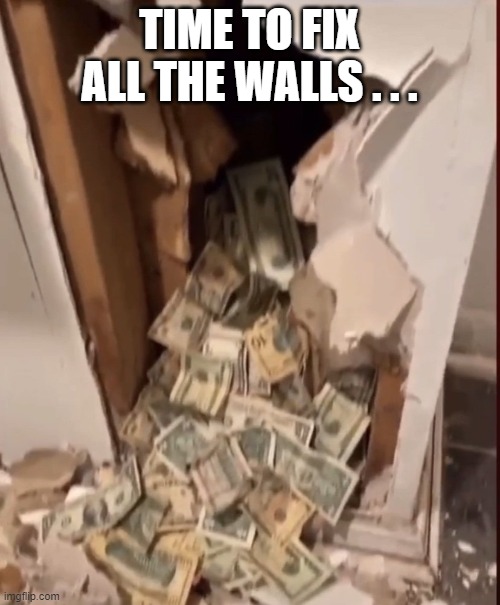 TIME TO FIX ALL THE WALLS . . . | made w/ Imgflip meme maker