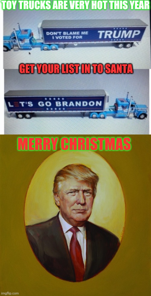 MAGA CHRISTMAS! | TOY TRUCKS ARE VERY HOT THIS YEAR; GET YOUR LIST IN TO SANTA; MERRY CHRISTMAS | image tagged in conservatives,rule,libtards,suck,butthurt liberals | made w/ Imgflip meme maker