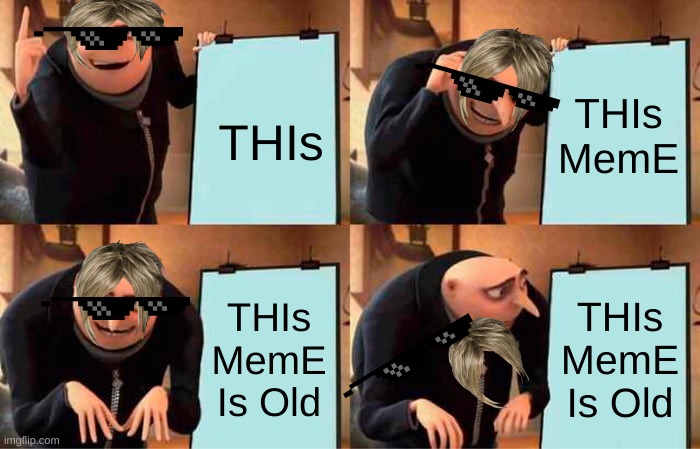 this meme is old karen | THIs MemE; THIs; THIs MemE Is Old; THIs MemE Is Old | image tagged in memes,gru's plan | made w/ Imgflip meme maker