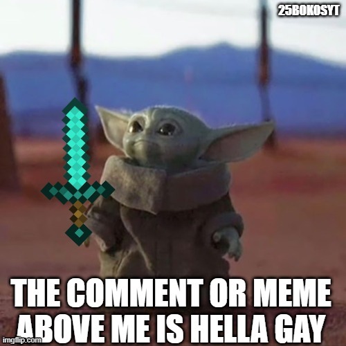 Hella Gay Meme Baby Yoda (link in comments) | 25BOKOSYT | image tagged in hella gay meme baby yoda | made w/ Imgflip meme maker