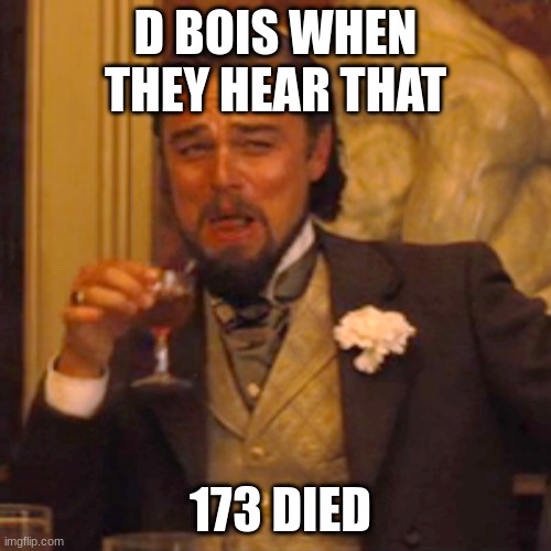 173 death | D BOIS WHEN THEY HEAR THAT; 173 DIED | image tagged in memes,laughing leo | made w/ Imgflip meme maker