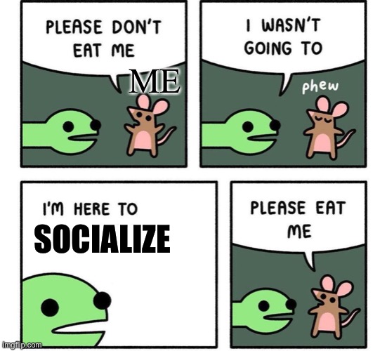 Antisocial |  ME; SOCIALIZE | image tagged in i am here to,antisocial,memes | made w/ Imgflip meme maker