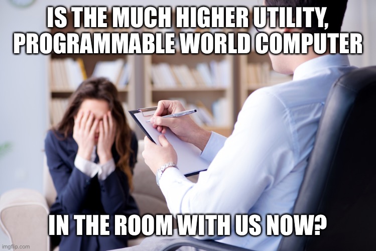 Is it in the room with us right now? | IS THE MUCH HIGHER UTILITY, PROGRAMMABLE WORLD COMPUTER; IN THE ROOM WITH US NOW? | image tagged in is it in the room with us right now | made w/ Imgflip meme maker