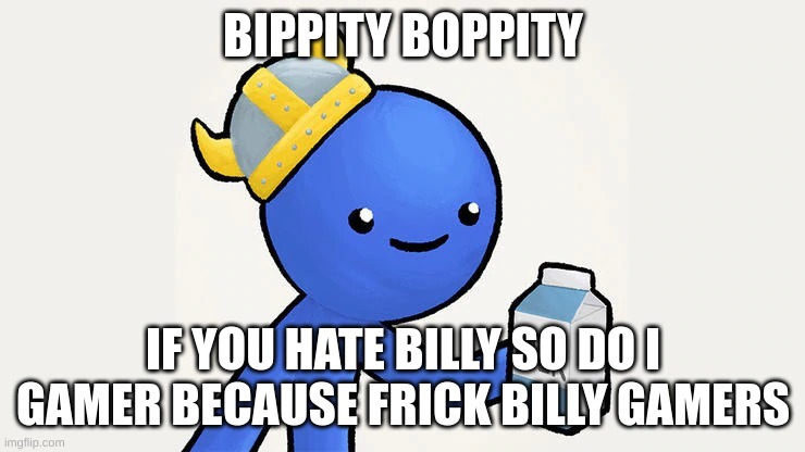 Dani | BIPPITY BOPPITY; IF YOU HATE BILLY SO DO I GAMER BECAUSE FRICK BILLY GAMERS | image tagged in dani | made w/ Imgflip meme maker