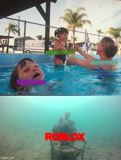 this is very true | MINECRAFT; EVERYONE; TERRARIA; ROBLOX | image tagged in mother ignoring kid drowning in a pool | made w/ Imgflip meme maker