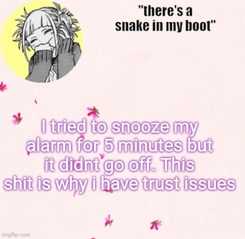 Just a shitpost before i enter hell (school) | I tried to snooze my alarm for 5 minutes but it didnt go off. This shit is why i have trust issues | image tagged in ua_worm announcement | made w/ Imgflip meme maker
