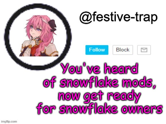 festive-trap announcement | You've heard of snowflake mods, now get ready for snowflake owners | made w/ Imgflip meme maker