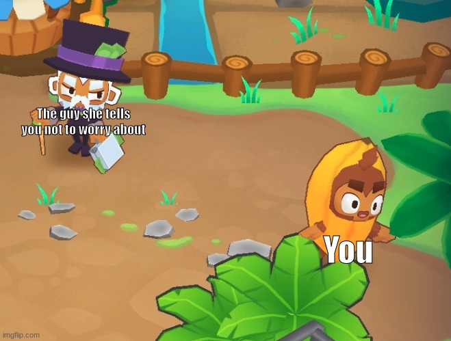 You vs The Guy she tells you not to worry about | The guy she tells you not to worry about; You | image tagged in bloons,btd6,funny,gaming | made w/ Imgflip meme maker