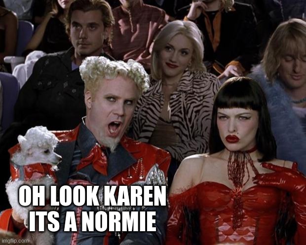 OH LOOK A NORMIE | OH LOOK KAREN ITS A NORMIE | image tagged in memes,mugatu so hot right now | made w/ Imgflip meme maker