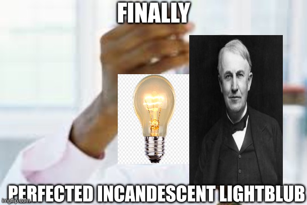 Perfection | FINALLY; PERFECTED INCANDESCENT LIGHTBLUB | image tagged in finally | made w/ Imgflip meme maker