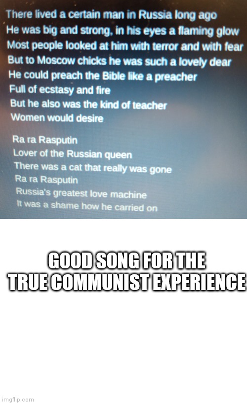 Ra ra Rasputin | GOOD SONG FOR THE TRUE COMMUNIST EXPERIENCE | image tagged in blank white template,russia | made w/ Imgflip meme maker