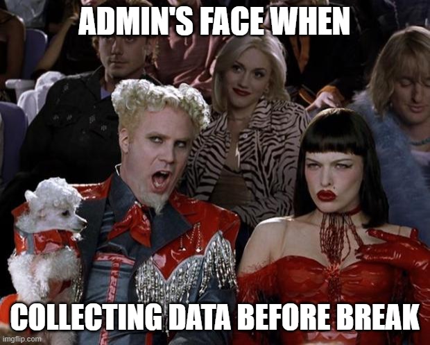 before break | ADMIN'S FACE WHEN; COLLECTING DATA BEFORE BREAK | image tagged in memes,mugatu so hot right now | made w/ Imgflip meme maker