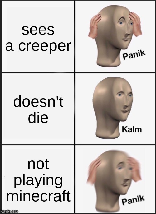 Panik Kalm Panik | sees a creeper; doesn't die; not playing minecraft | image tagged in memes,panik kalm panik | made w/ Imgflip meme maker