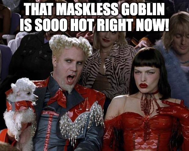 Mugatu So Hot Right Now | THAT MASKLESS GOBLIN IS SOOO HOT RIGHT NOW! | image tagged in memes,mugatu so hot right now | made w/ Imgflip meme maker