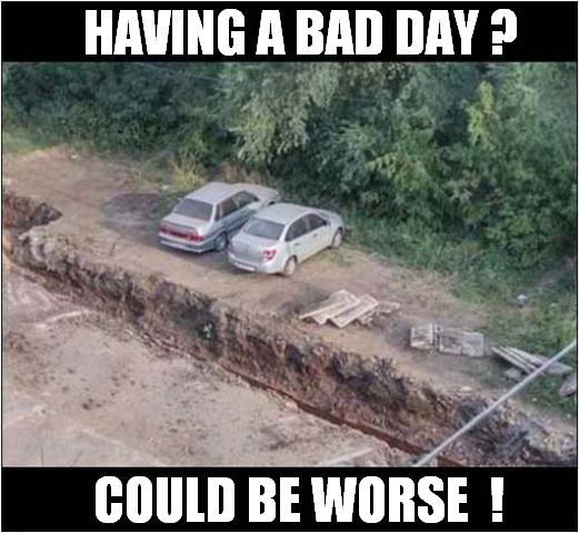 A Bad Parking Decision ? | HAVING A BAD DAY ? COULD BE WORSE  ! | image tagged in fun,bad parking,trench | made w/ Imgflip meme maker
