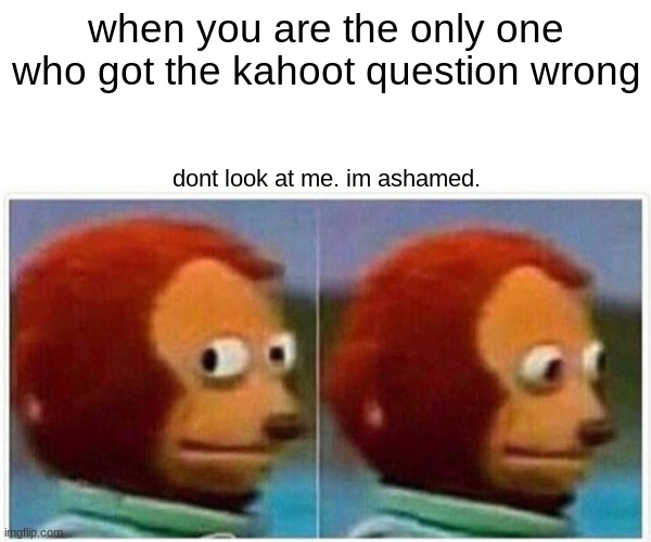 a disgrace to humanity | when you are the only one who got the kahoot question wrong; dont look at me. im ashamed. | image tagged in memes,monkey puppet,kahoot,disgrace,ashamed | made w/ Imgflip meme maker