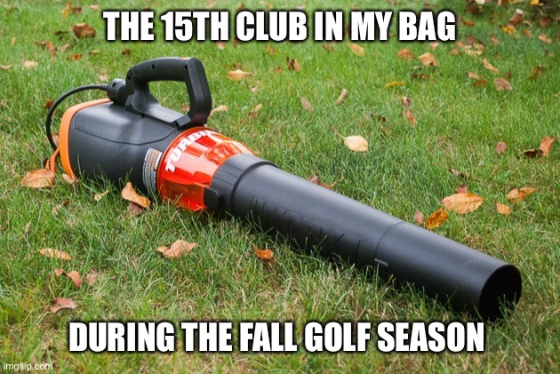 THE 15TH CLUB IN MY BAG; DURING THE FALL GOLF SEASON | made w/ Imgflip meme maker