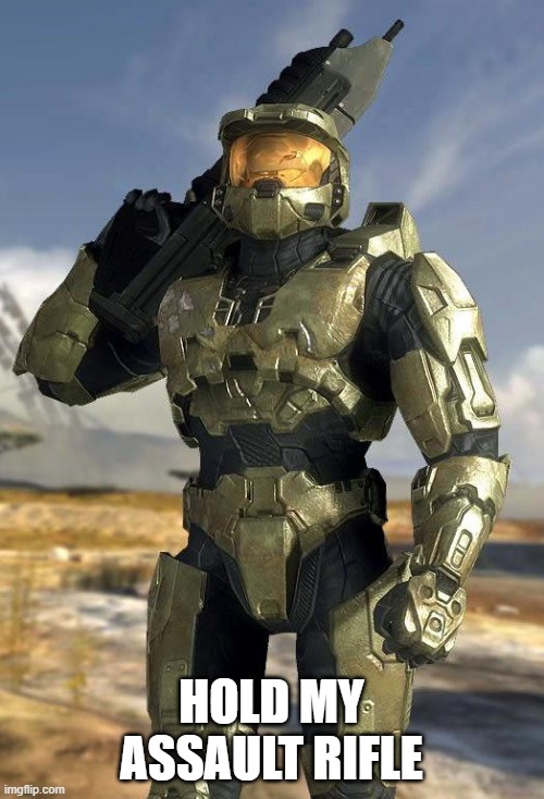 master chief | HOLD MY ASSAULT RIFLE | image tagged in master chief | made w/ Imgflip meme maker