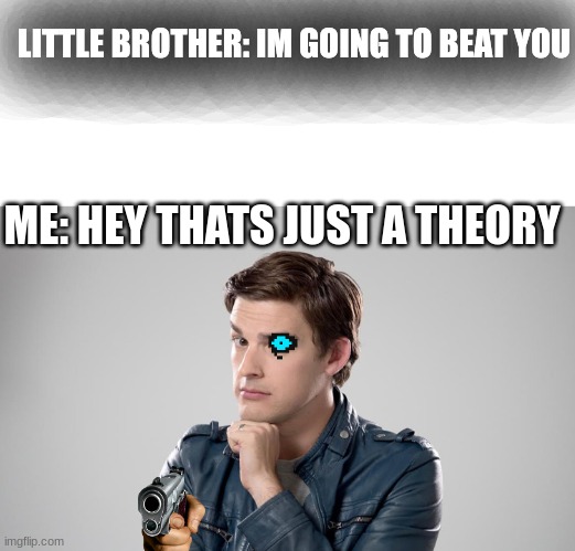 Image Title | LITTLE BROTHER: IM GOING TO BEAT YOU; ME: HEY THATS JUST A THEORY | image tagged in mat pat | made w/ Imgflip meme maker