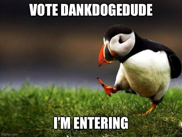 Unpopular Opinion Puffin Meme | VOTE DANKDOGEDUDE; I’M ENTERING | image tagged in memes,unpopular opinion puffin,yeet,oh wow are you actually reading these tags,stop reading the tags,pizza time stops | made w/ Imgflip meme maker