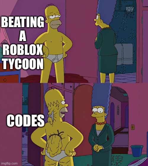 Do any of you do this? | BEATING A ROBLOX TYCOON; CODES | image tagged in homer simpson's back fat,roblox | made w/ Imgflip meme maker