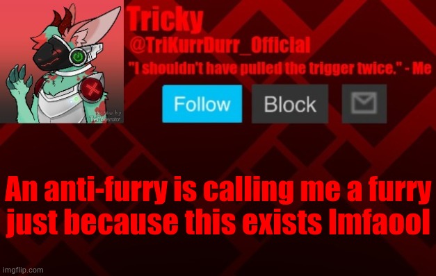 An anti-furry is calling me a furry; just because this exists lmfaool | image tagged in tricky's protogen template | made w/ Imgflip meme maker