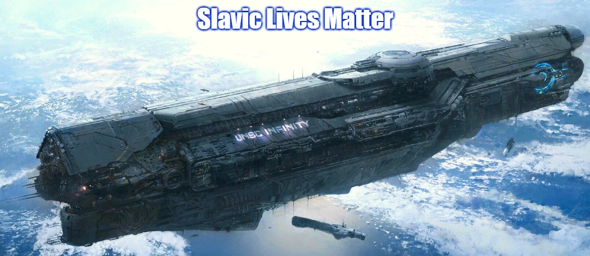 UNSC Infinity | Slavic Lives Matter | image tagged in unsc infinity,slavic lives matter | made w/ Imgflip meme maker