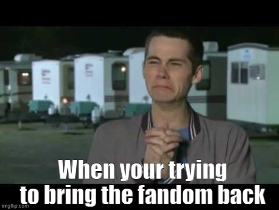 Tbh void stilles is better ^^ | When your trying to bring the fandom back | image tagged in stiles | made w/ Imgflip meme maker