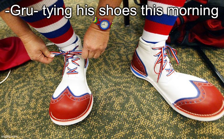 Honk honk | -Gru- tying his shoes this morning | image tagged in clown shoes | made w/ Imgflip meme maker