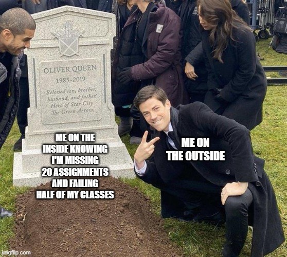Grant Gustin | ME ON THE INSIDE KNOWING I'M MISSING 20 ASSIGNMENTS AND FAILING HALF OF MY CLASSES; ME ON THE OUTSIDE | image tagged in funny memes,school meme | made w/ Imgflip meme maker