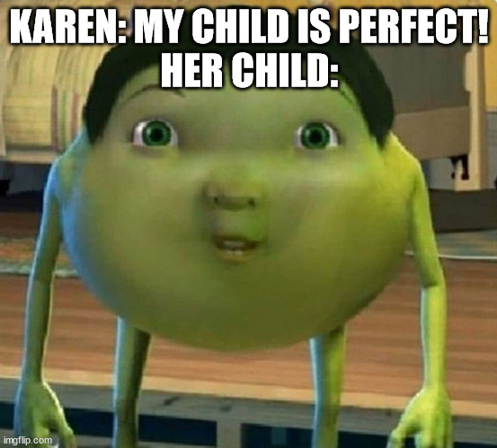 ice age baby x mike wazaousky | KAREN: MY CHILD IS PERFECT!
HER CHILD: | image tagged in ice age baby x mike wazaousky,karen | made w/ Imgflip meme maker