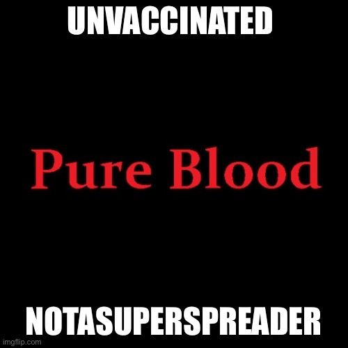 Pure blood | UNVACCINATED; NOTASUPERSPREADER | image tagged in pure blood | made w/ Imgflip meme maker