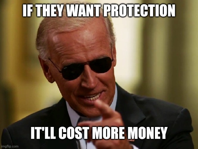 Cool Joe Biden | IF THEY WANT PROTECTION IT'LL COST MORE MONEY | image tagged in cool joe biden | made w/ Imgflip meme maker