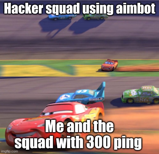 Hacker Squad vs me and da bois | Hacker squad using aimbot; Me and the squad with 300 ping | image tagged in lightning mcqueen drifting | made w/ Imgflip meme maker