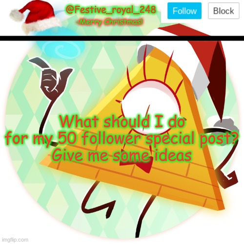 I will pick one | What should I do for my 50 follower special post?
Give me some ideas | image tagged in royal's christmas announcement temp,in the comments,give me ideas,bored,over 50 followers post,something idk | made w/ Imgflip meme maker
