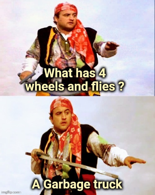 Pirate joke | What has 4 wheels and flies ? A Garbage truck | image tagged in pirate joke | made w/ Imgflip meme maker