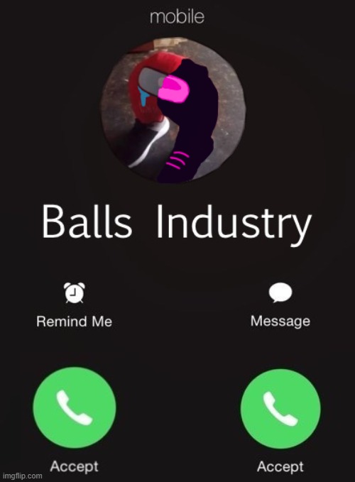 Balls Industry Corrupted Edition | image tagged in balls industry corrupted edition | made w/ Imgflip meme maker