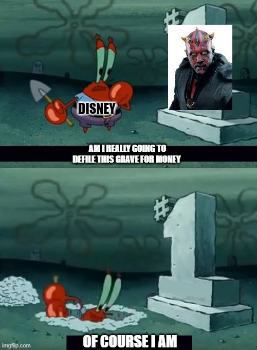 Am i really going to defile this grave | DISNEY; AM I REALLY GOING TO DEFILE THIS GRAVE FOR MONEY; OF COURSE I AM | image tagged in am i really going to defile this grave | made w/ Imgflip meme maker