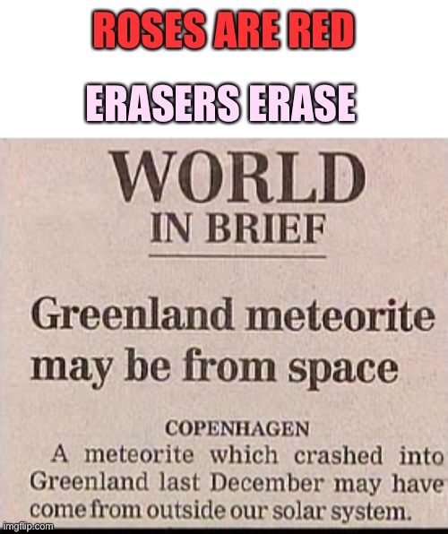 Oh wow look, a meteor from space, who would’ve guessed? | ROSES ARE RED; ERASERS ERASE | image tagged in memes,funny,roses are red,lmao,erase,funny memes | made w/ Imgflip meme maker